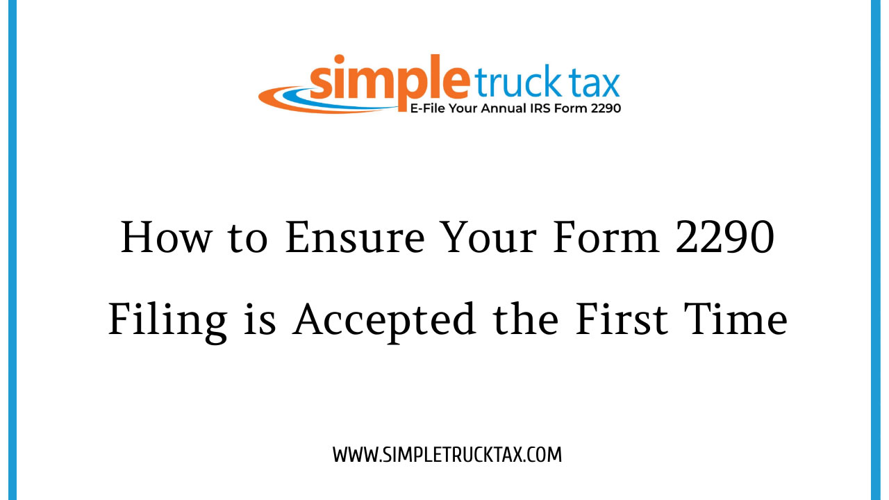 How to Ensure Your Form 2290 Filing is Accepted the First Time